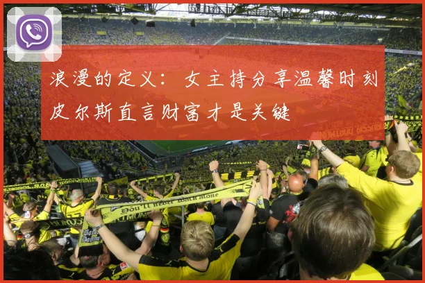浪漫的定义：女主持分享温馨时刻皮尔斯直言财富才是关键