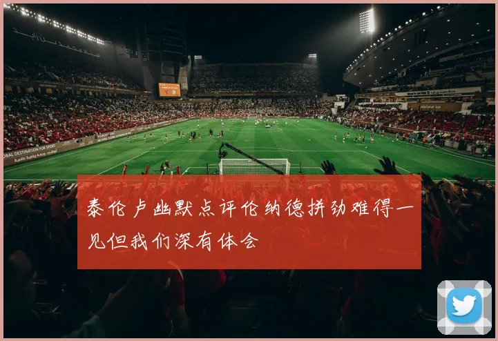泰伦卢幽默点评伦纳德拼劲难得一见但我们深有体会