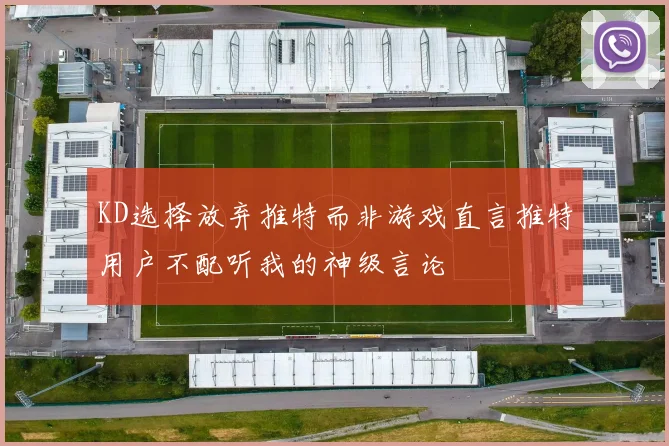 KD选择放弃推特而非游戏直言推特用户不配听我的神级言论